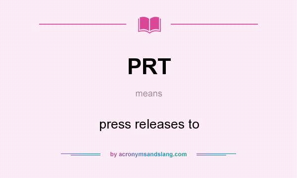 What does PRT mean? It stands for press releases to