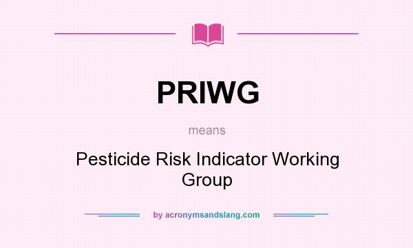 What does PRIWG mean? It stands for Pesticide Risk Indicator Working Group