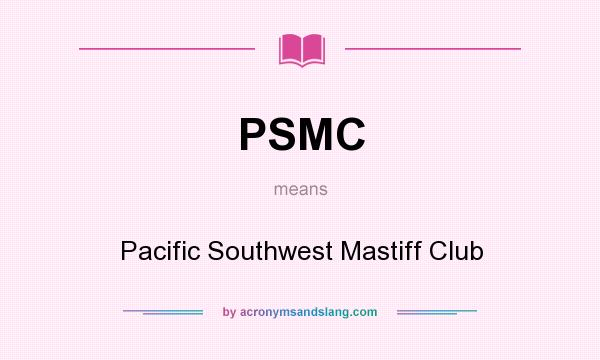 What does PSMC mean? It stands for Pacific Southwest Mastiff Club
