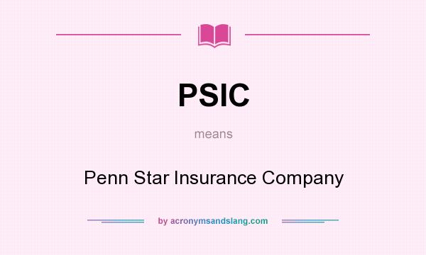 What does PSIC mean? It stands for Penn Star Insurance Company
