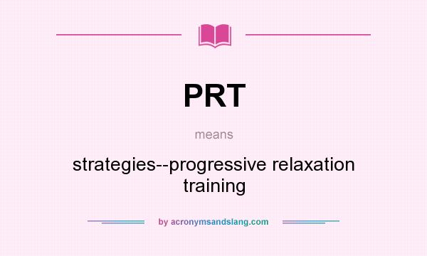 What does PRT mean? It stands for strategies--progressive relaxation training