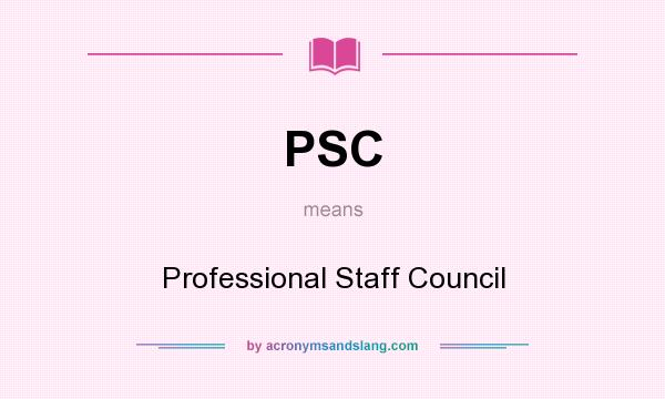 What does PSC mean? It stands for Professional Staff Council