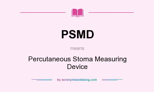 What does PSMD mean? It stands for Percutaneous Stoma Measuring Device