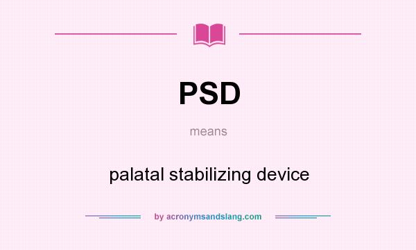 What does PSD mean? It stands for palatal stabilizing device