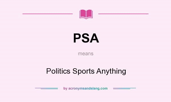 What does PSA mean? It stands for Politics Sports Anything