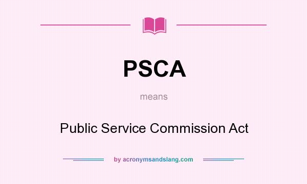 What does PSCA mean? It stands for Public Service Commission Act