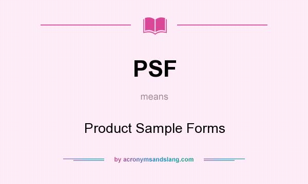 What does PSF mean? It stands for Product Sample Forms