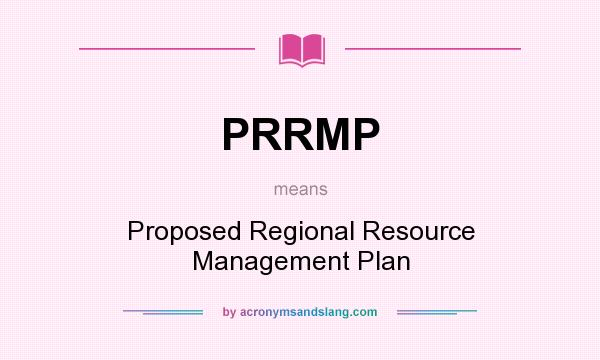 What does PRRMP mean? It stands for Proposed Regional Resource Management Plan