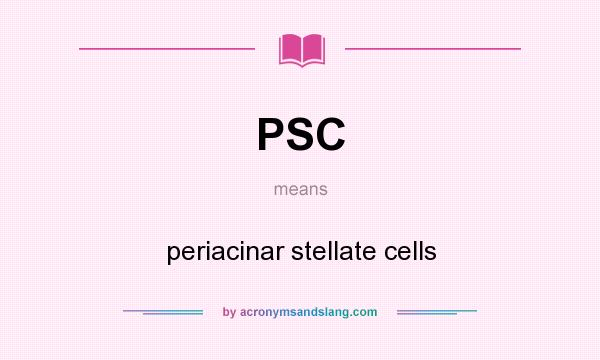 What does PSC mean? It stands for periacinar stellate cells