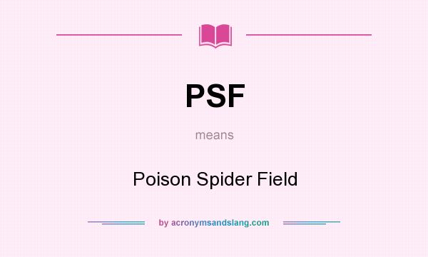 What does PSF mean? It stands for Poison Spider Field