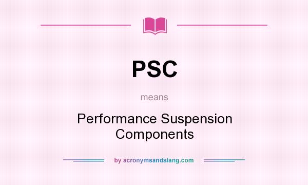 What does PSC mean? It stands for Performance Suspension Components