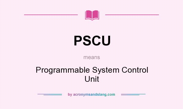 What does PSCU mean? It stands for Programmable System Control Unit