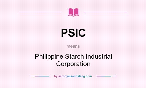 What does PSIC mean? It stands for Philippine Starch Industrial Corporation