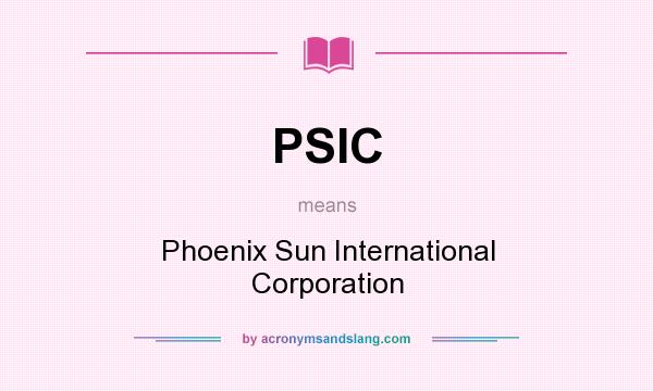 What does PSIC mean? It stands for Phoenix Sun International Corporation