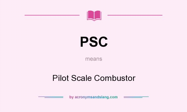 What does PSC mean? It stands for Pilot Scale Combustor