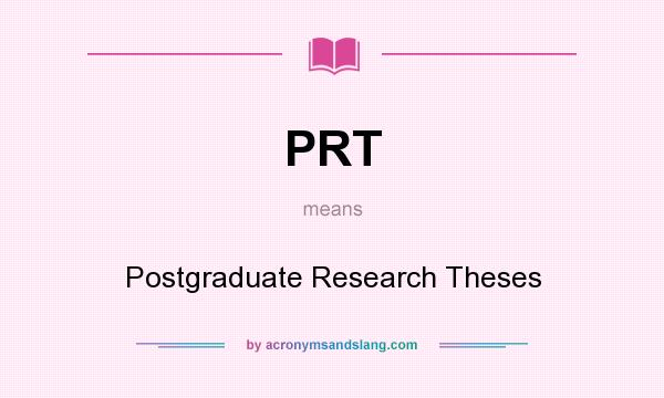 What does PRT mean? It stands for Postgraduate Research Theses