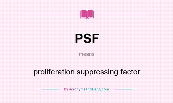 What does PSF mean? It stands for proliferation suppressing factor