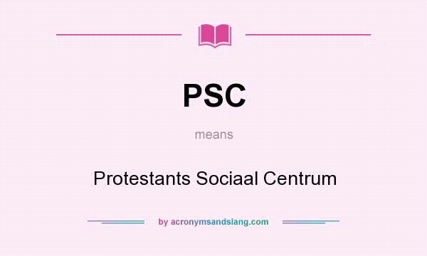 What does PSC mean? It stands for Protestants Sociaal Centrum