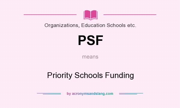 What does PSF mean? It stands for Priority Schools Funding