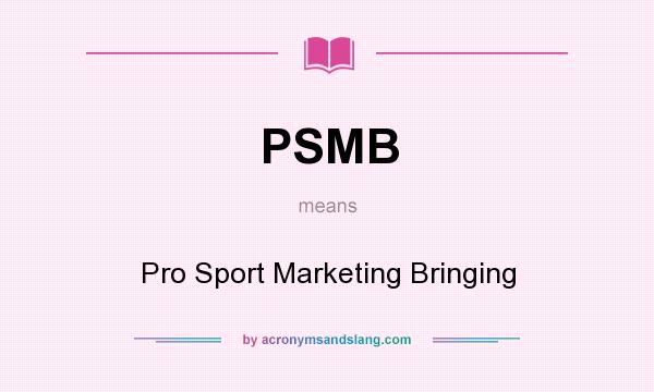 What does PSMB mean? It stands for Pro Sport Marketing Bringing