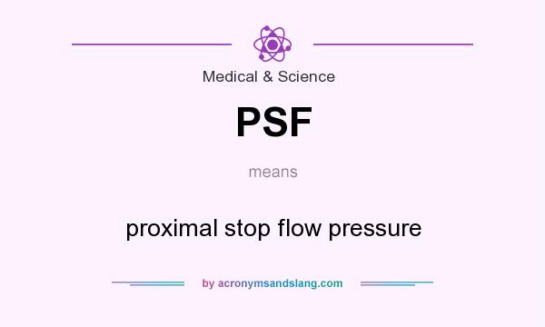 What does PSF mean? It stands for proximal stop flow pressure