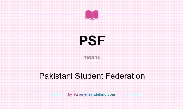 What does PSF mean? It stands for Pakistani Student Federation