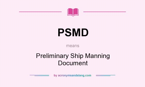 What does PSMD mean? It stands for Preliminary Ship Manning Document