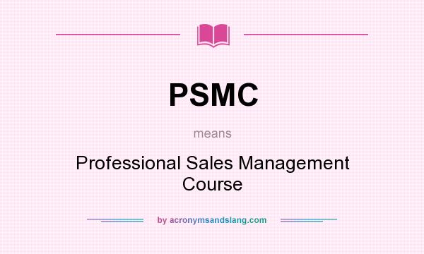 What does PSMC mean? It stands for Professional Sales Management Course