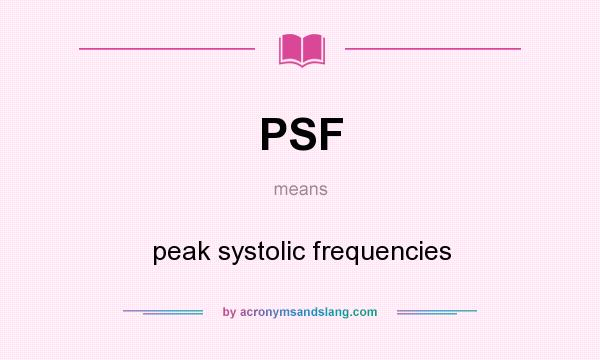 What does PSF mean? It stands for peak systolic frequencies