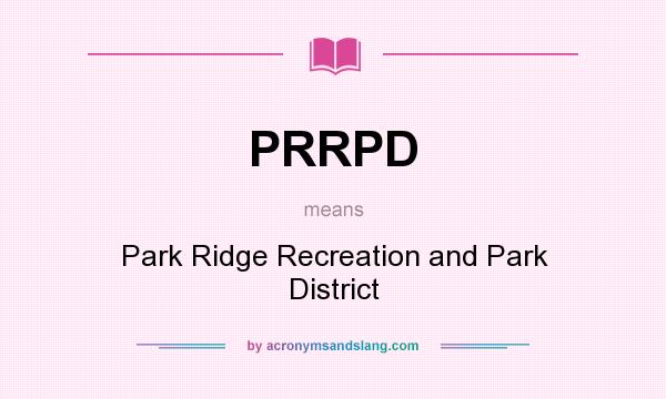 What does PRRPD mean? It stands for Park Ridge Recreation and Park District