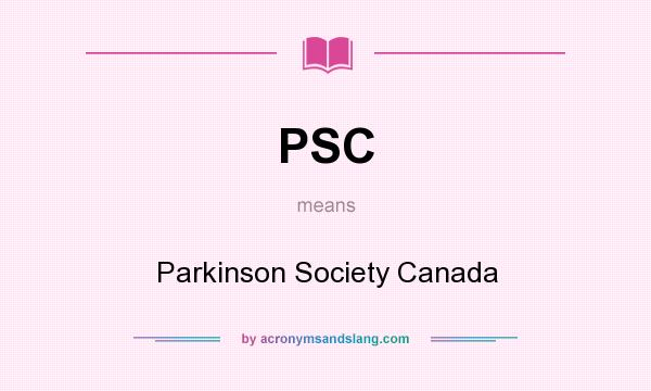 What does PSC mean? It stands for Parkinson Society Canada