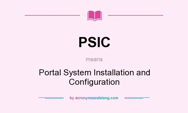 What does PSIC mean? It stands for Portal System Installation and Configuration