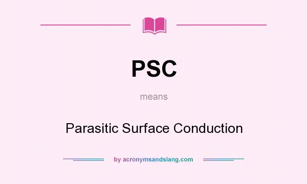 What does PSC mean? It stands for Parasitic Surface Conduction