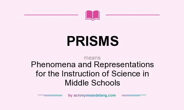 What does PRISMS mean? It stands for Phenomena and Representations for the Instruction of Science in Middle Schools