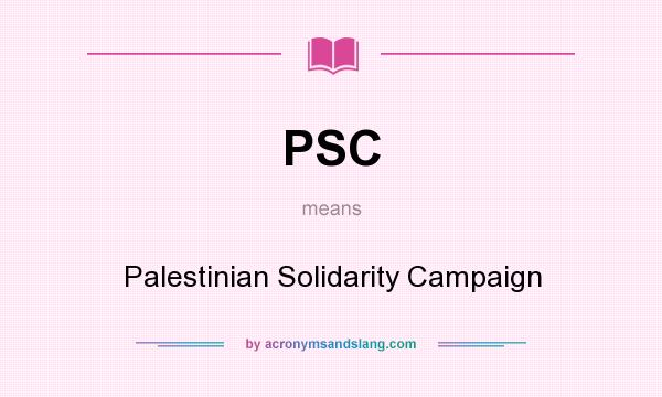 What does PSC mean? It stands for Palestinian Solidarity Campaign