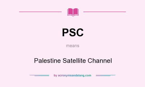 What does PSC mean? It stands for Palestine Satellite Channel