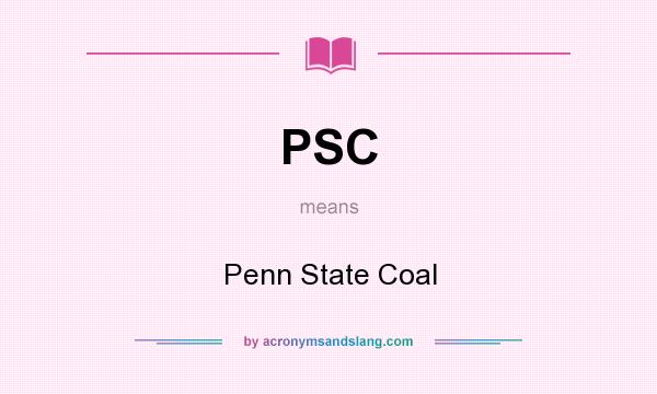 What does PSC mean? It stands for Penn State Coal