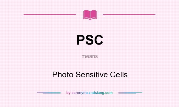 What does PSC mean? It stands for Photo Sensitive Cells