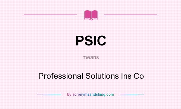 What does PSIC mean? It stands for Professional Solutions Ins Co