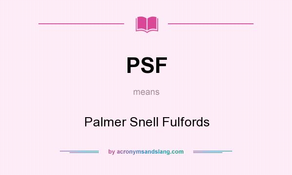What does PSF mean? It stands for Palmer Snell Fulfords