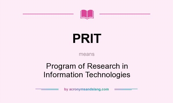 What does PRIT mean? It stands for Program of Research in Information Technologies
