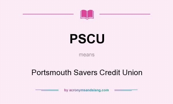 What does PSCU mean? It stands for Portsmouth Savers Credit Union