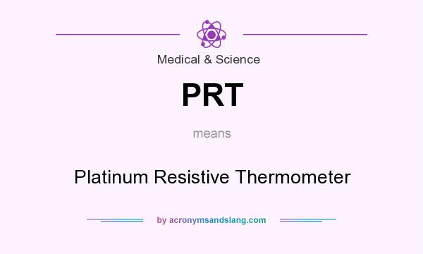 What does PRT mean? It stands for Platinum Resistive Thermometer
