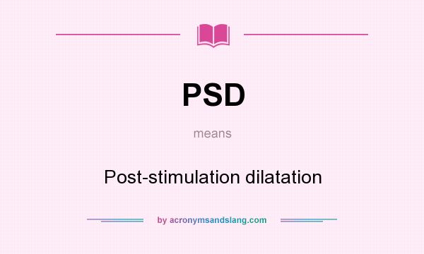 What does PSD mean? It stands for Post-stimulation dilatation