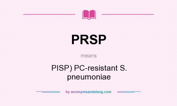 What does PRSP mean? It stands for PISP) PC-resistant S. pneumoniae