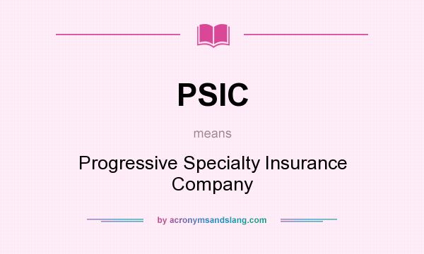 What does PSIC mean? It stands for Progressive Specialty Insurance Company