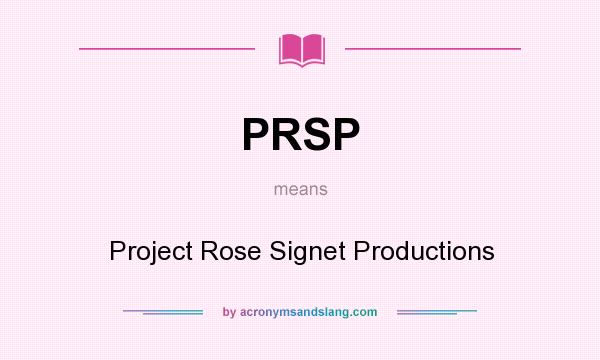 What does PRSP mean? It stands for Project Rose Signet Productions