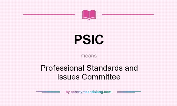 What does PSIC mean? It stands for Professional Standards and Issues Committee