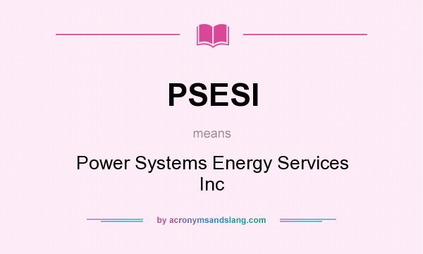 What does PSESI mean? It stands for Power Systems Energy Services Inc