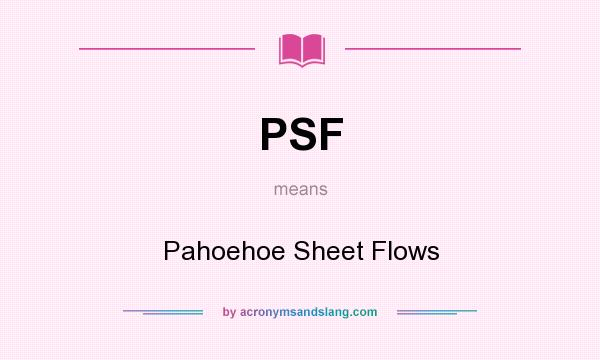 What does PSF mean? It stands for Pahoehoe Sheet Flows